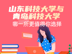 山东科技与青岛科技，哪一所更值得你选择