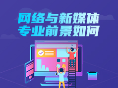 网络与新媒体专业前景如何